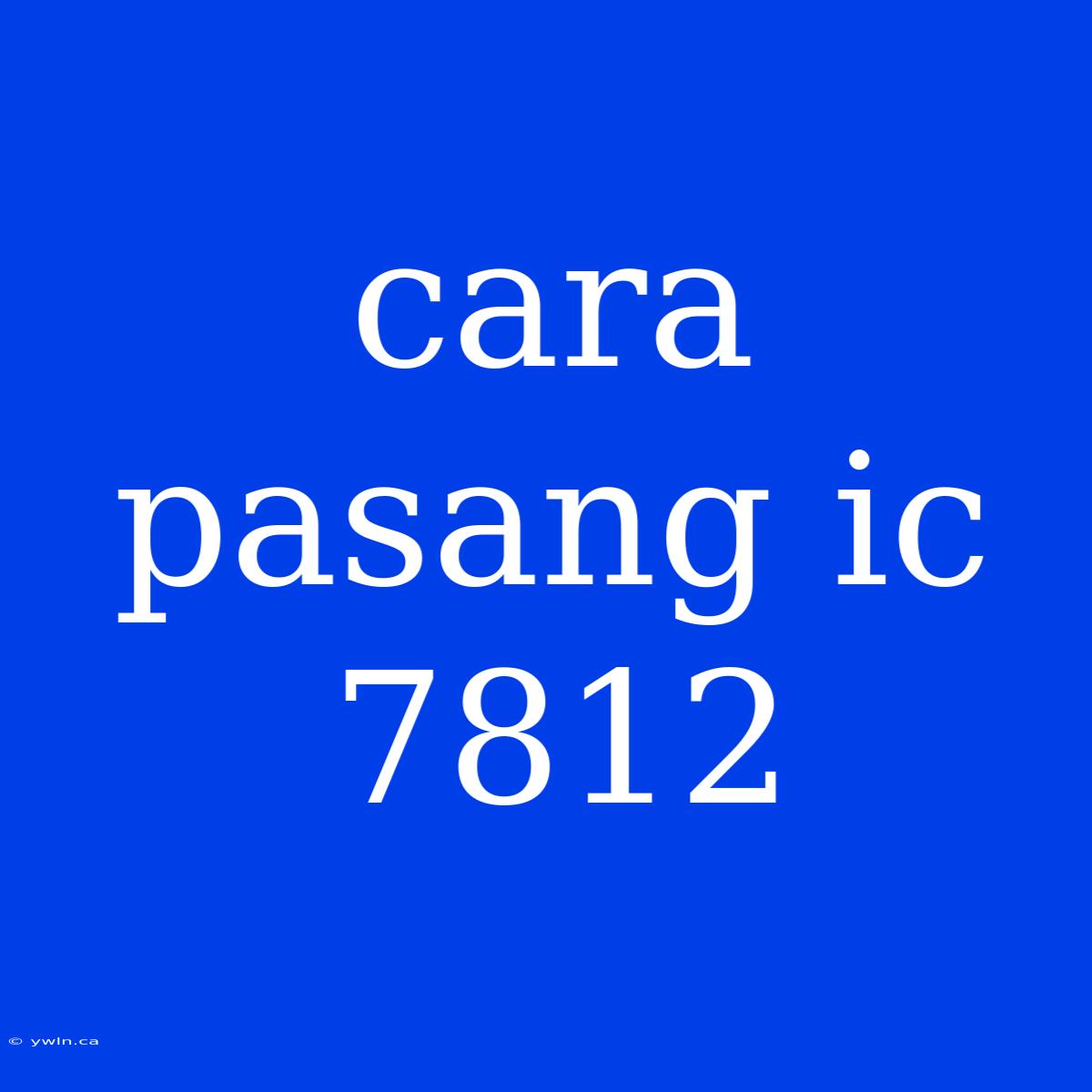 Cara Pasang Ic 7812