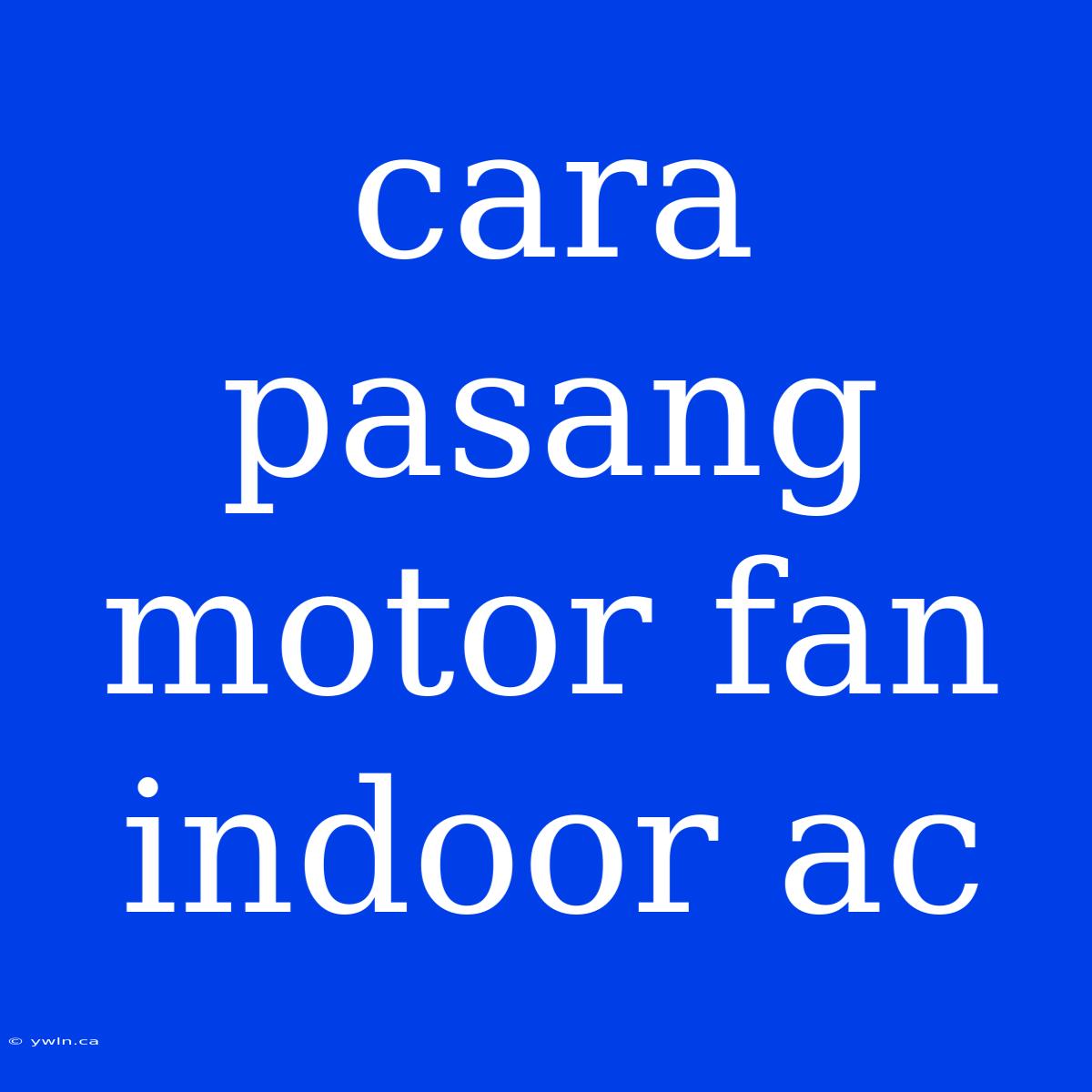 Cara Pasang Motor Fan Indoor Ac