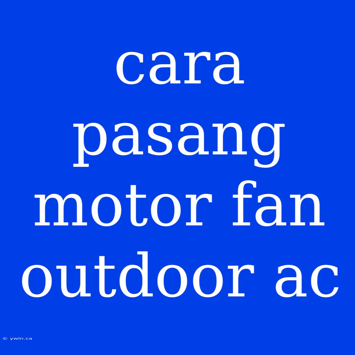 Cara Pasang Motor Fan Outdoor Ac