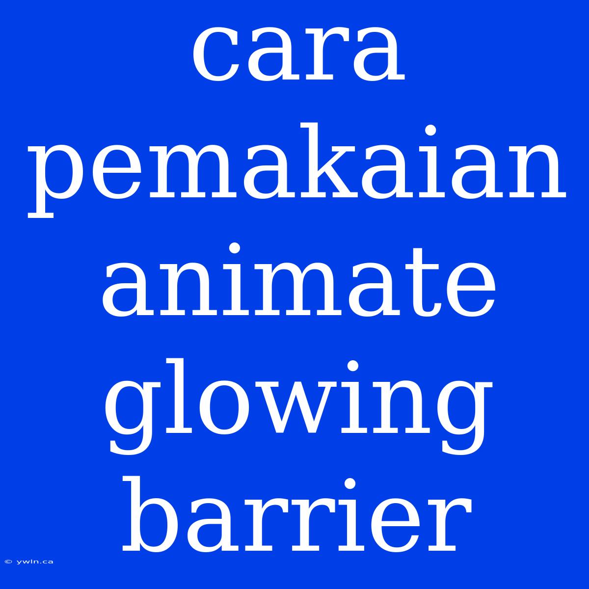 Cara Pemakaian Animate Glowing Barrier