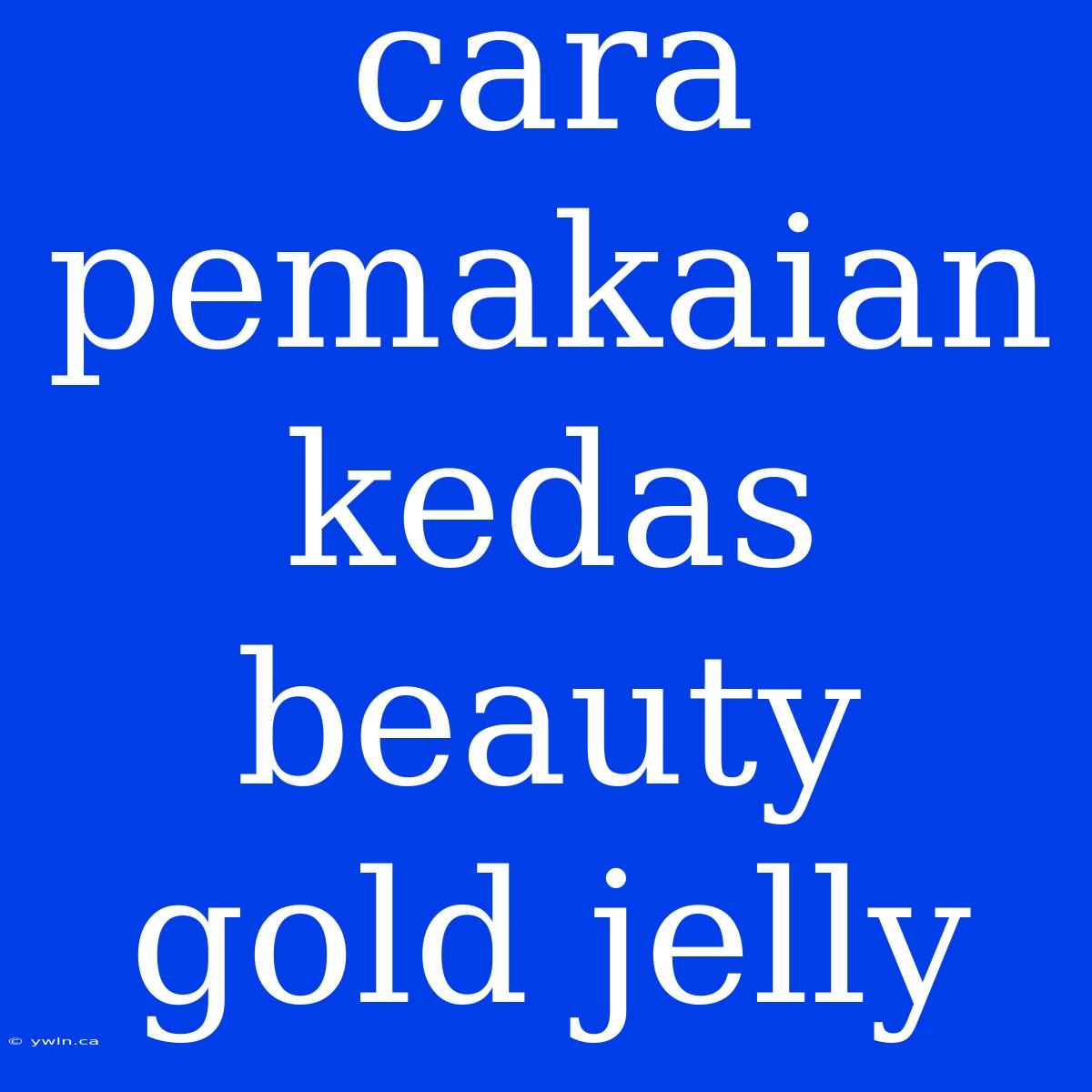 Cara Pemakaian Kedas Beauty Gold Jelly