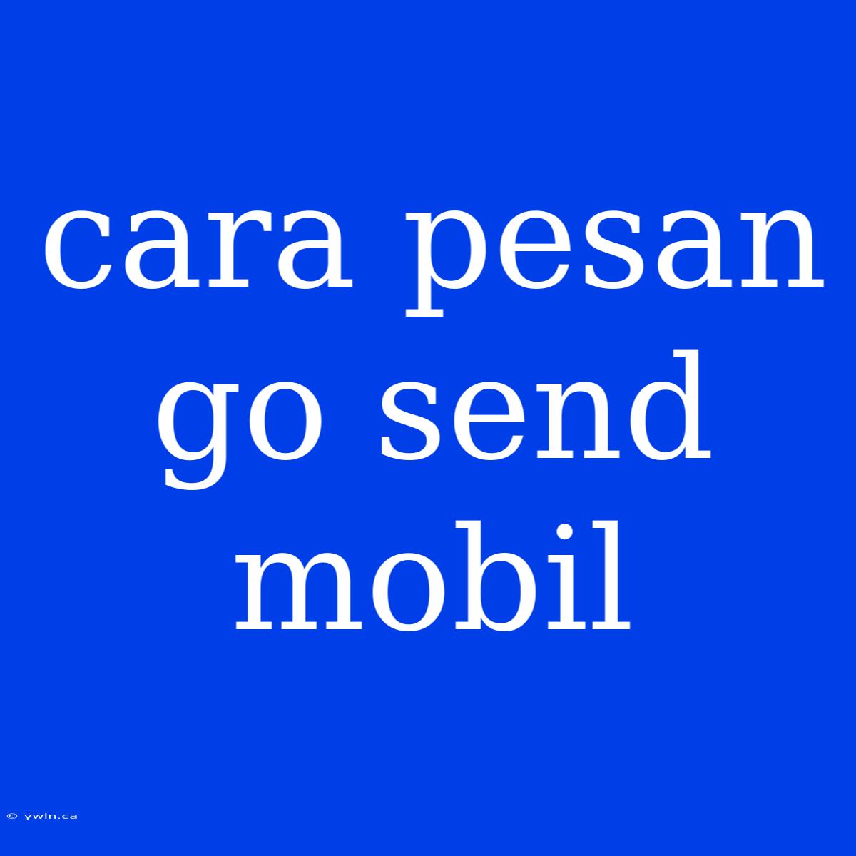 Cara Pesan Go Send Mobil