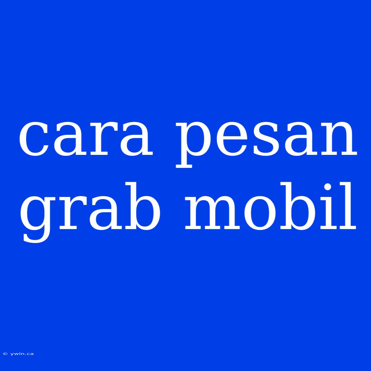 Cara Pesan Grab Mobil