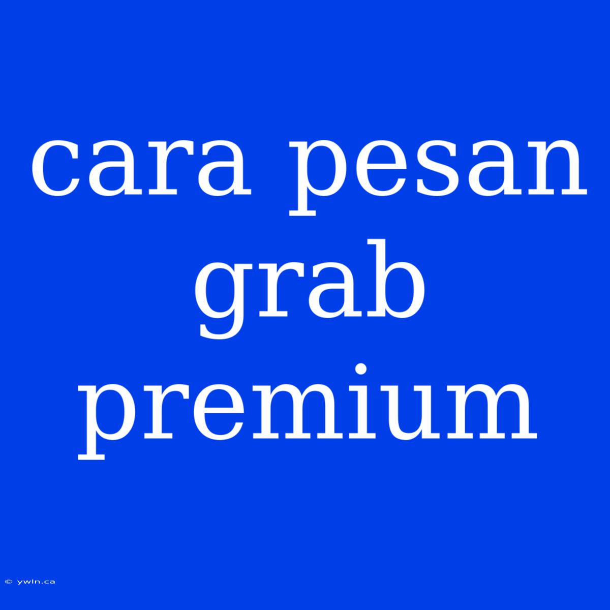 Cara Pesan Grab Premium