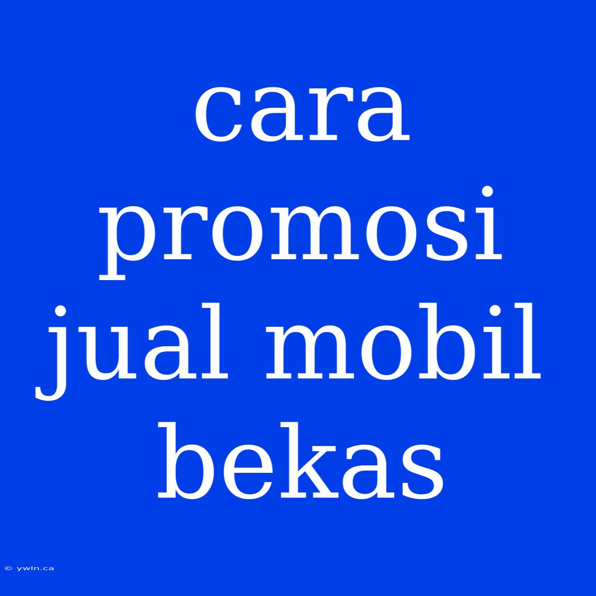 Cara Promosi Jual Mobil Bekas