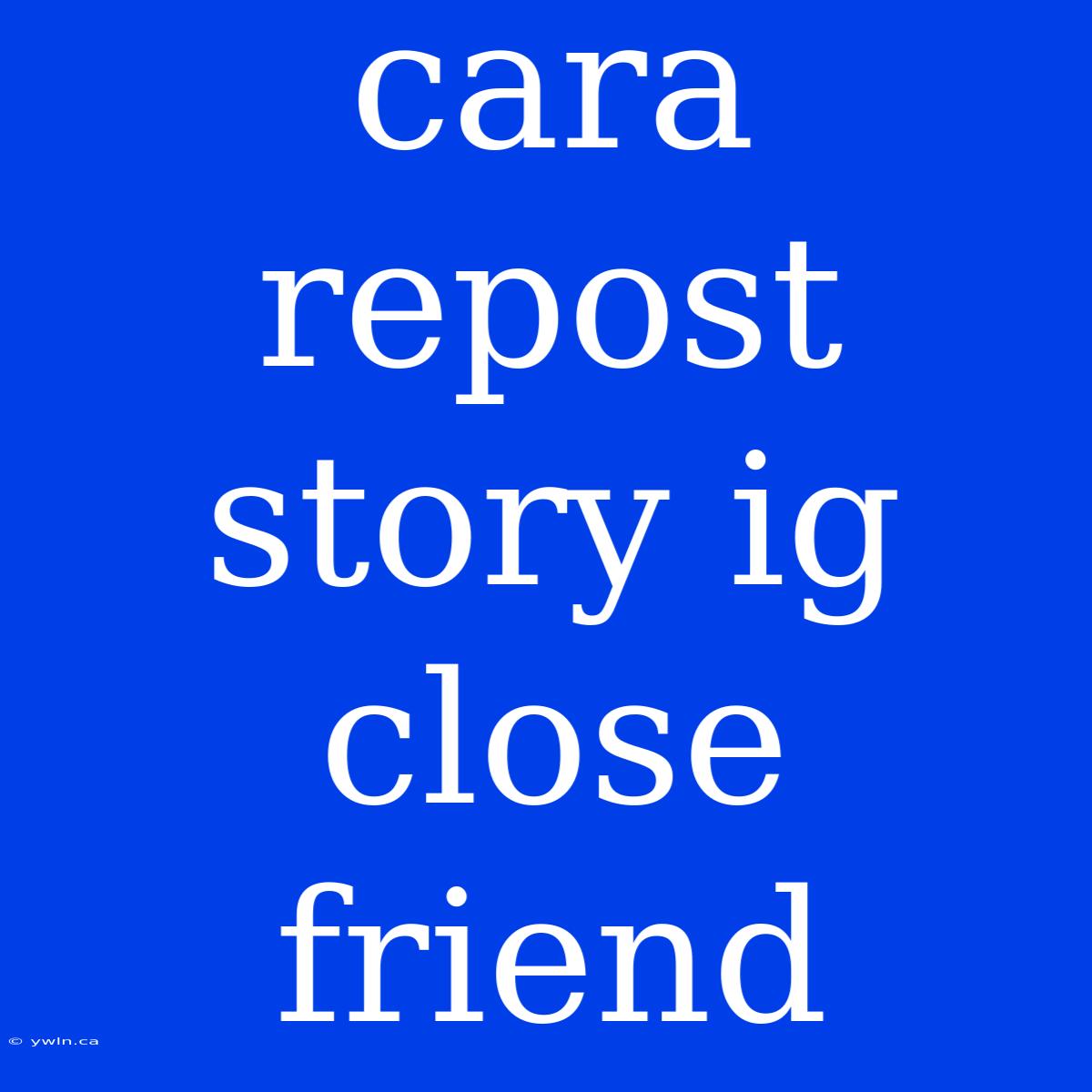 Cara Repost Story Ig Close Friend