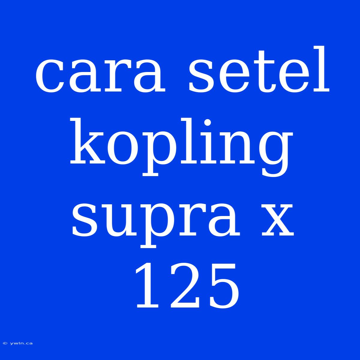 Cara Setel Kopling Supra X 125