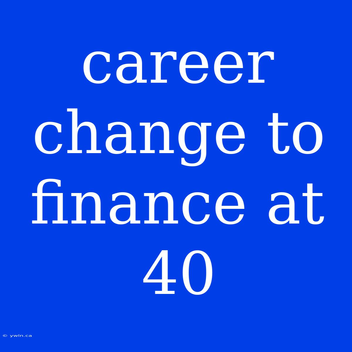 Career Change To Finance At 40