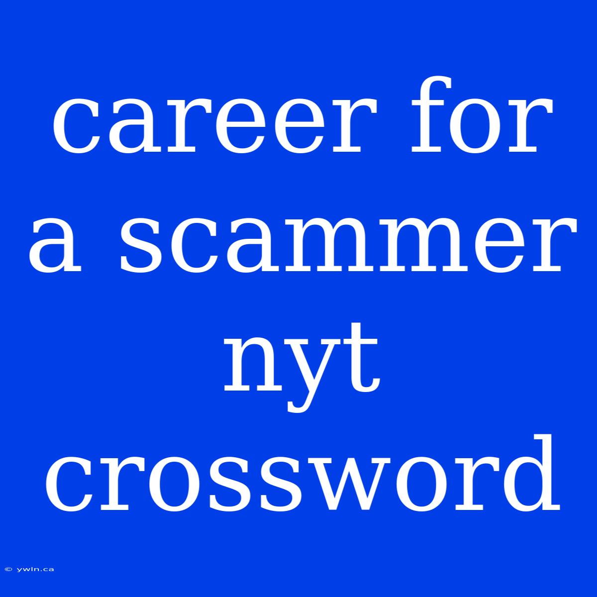 Career For A Scammer Nyt Crossword