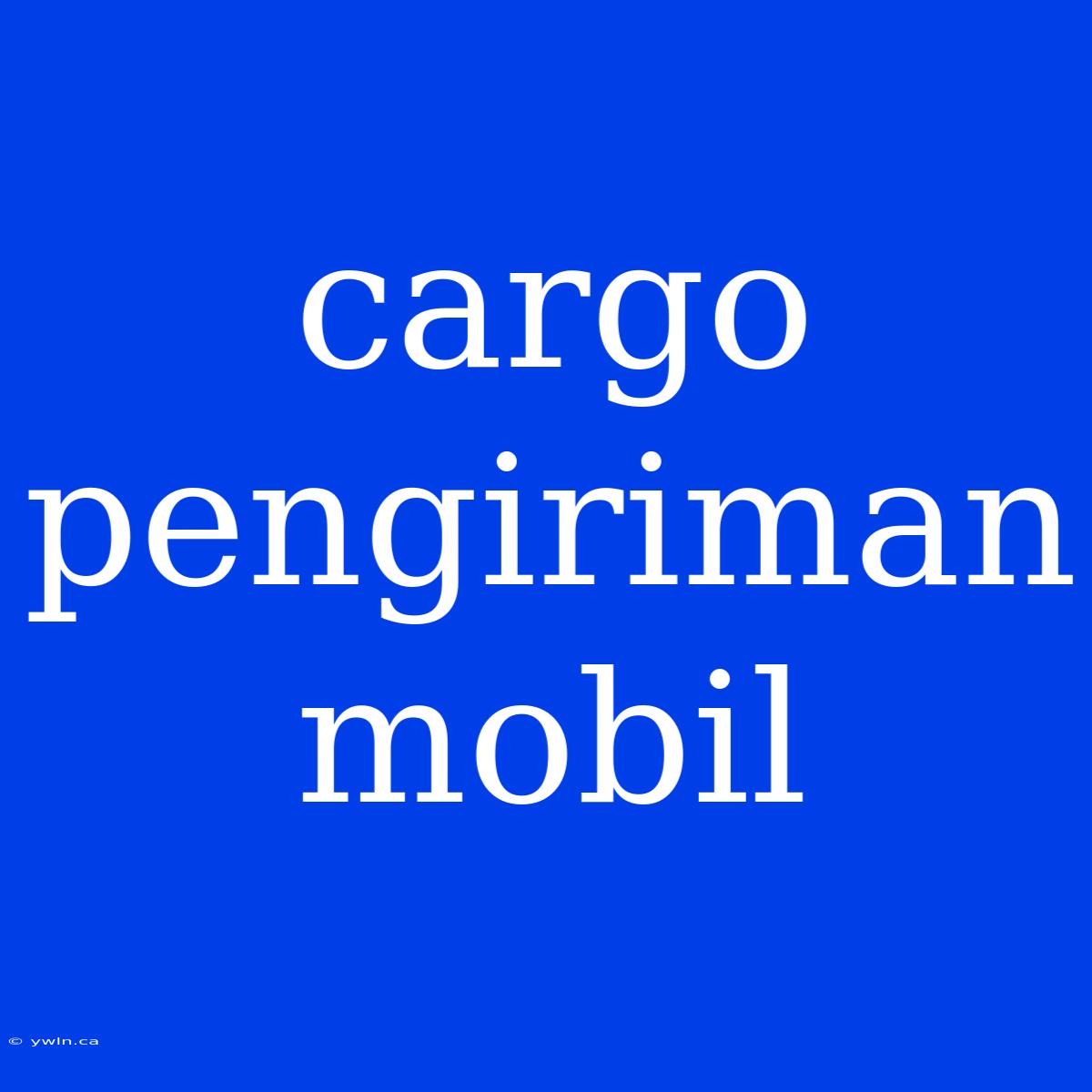 Cargo Pengiriman Mobil