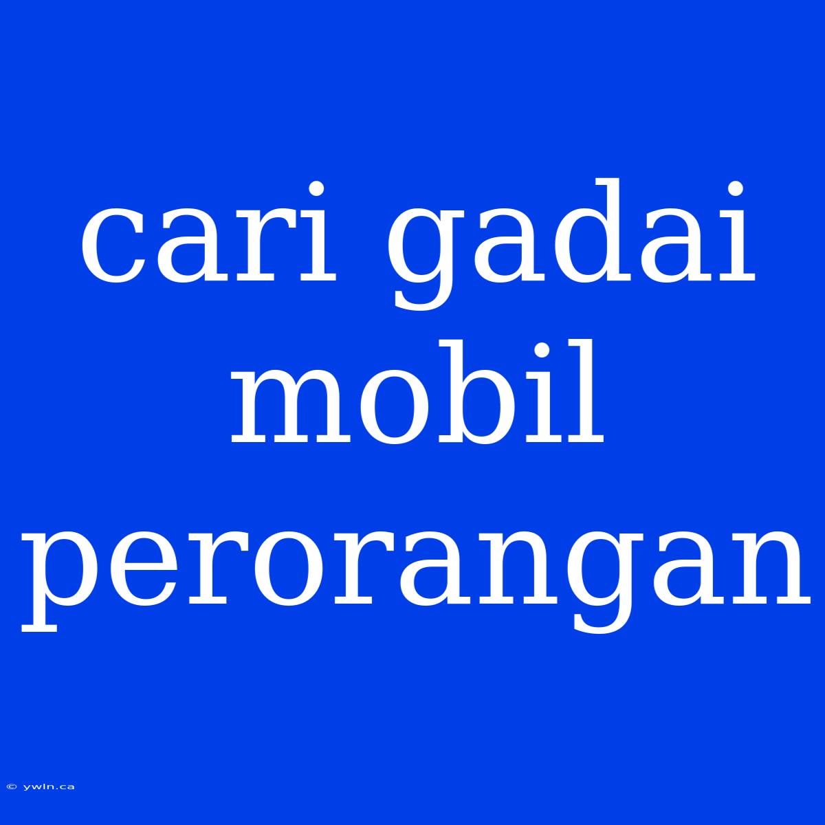 Cari Gadai Mobil Perorangan