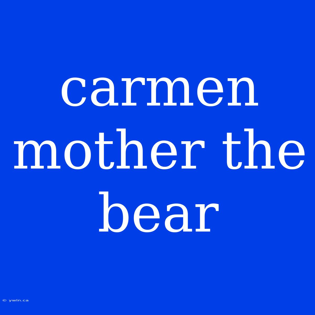 Carmen Mother The Bear