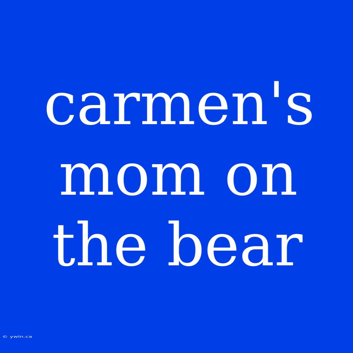 Carmen's Mom On The Bear