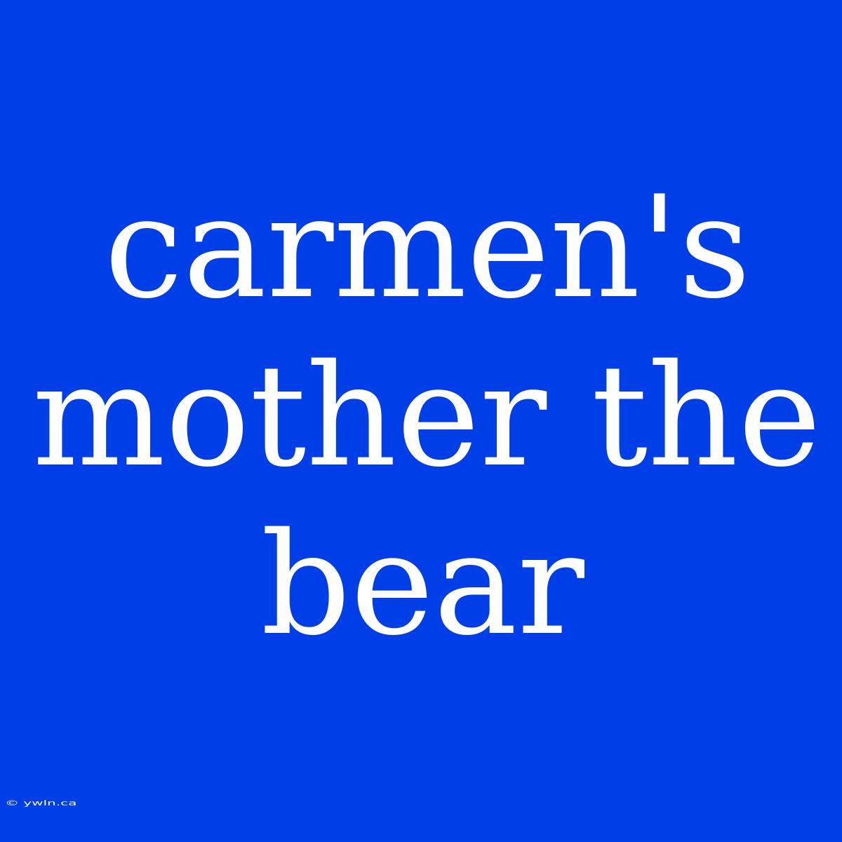 Carmen's Mother The Bear