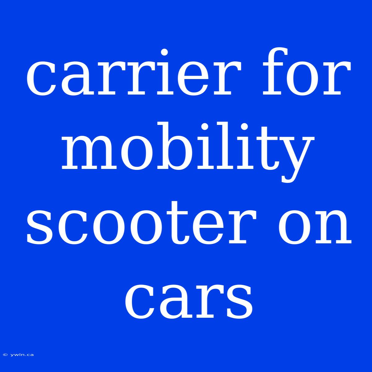 Carrier For Mobility Scooter On Cars