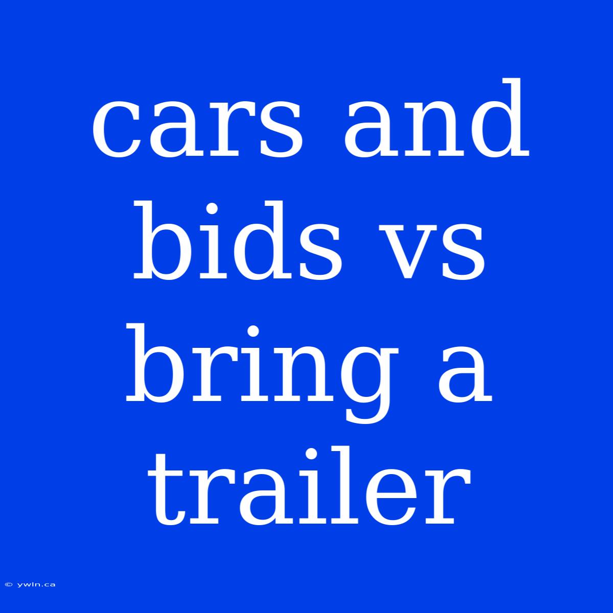 Cars And Bids Vs Bring A Trailer