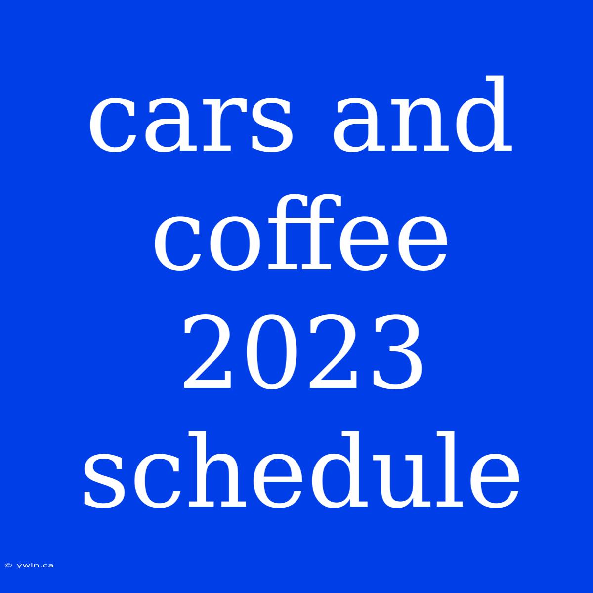 Cars And Coffee 2023 Schedule