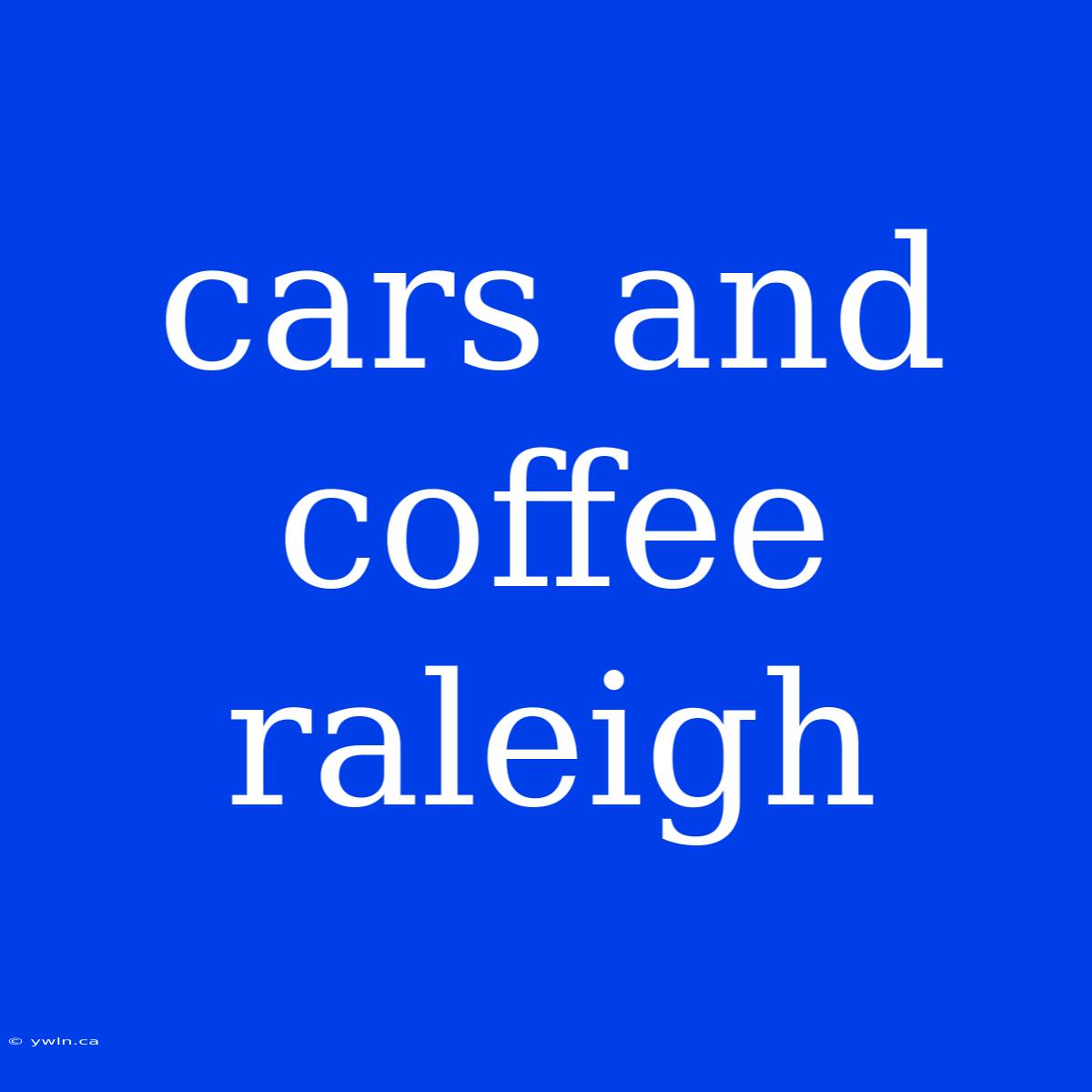 Cars And Coffee Raleigh