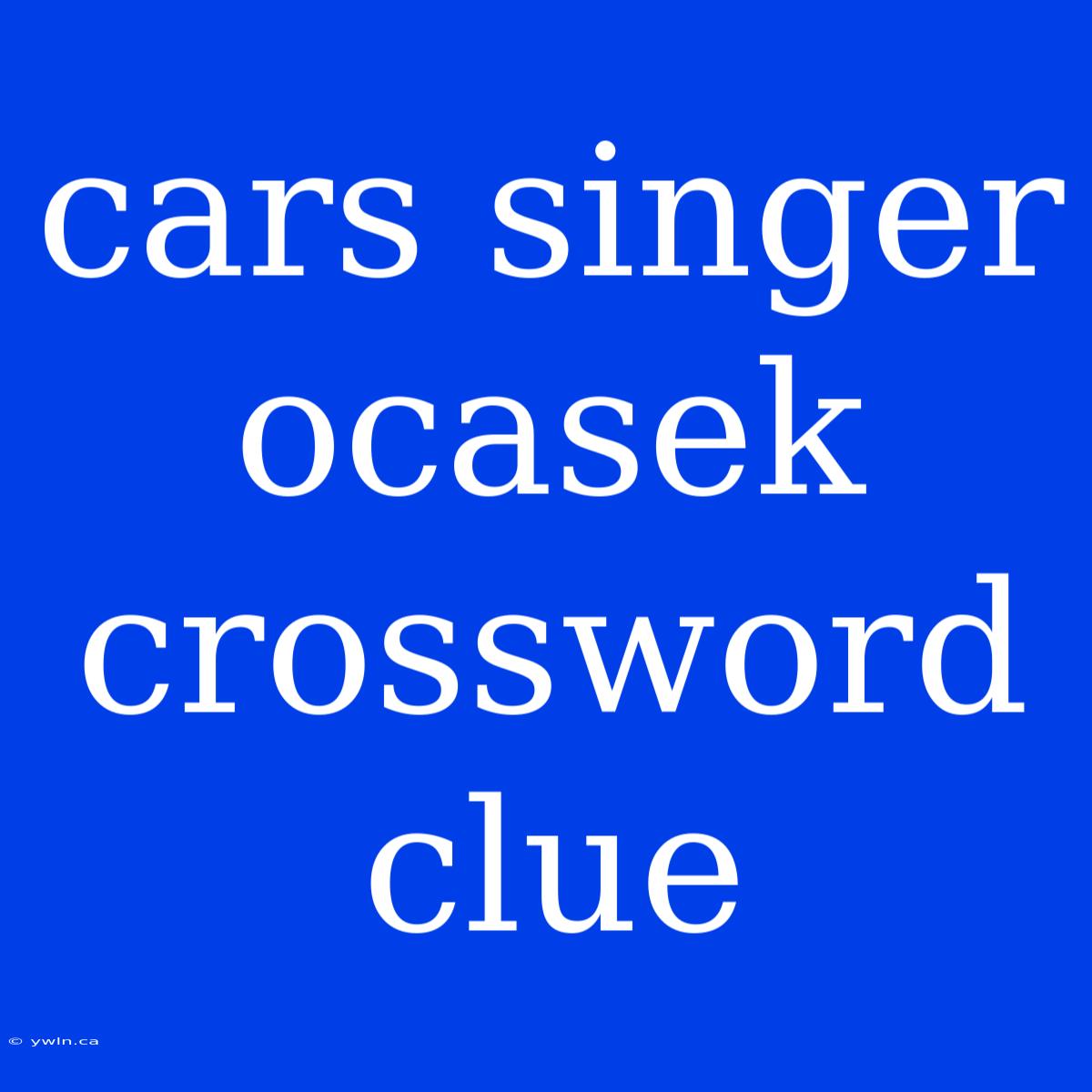 Cars Singer Ocasek Crossword Clue