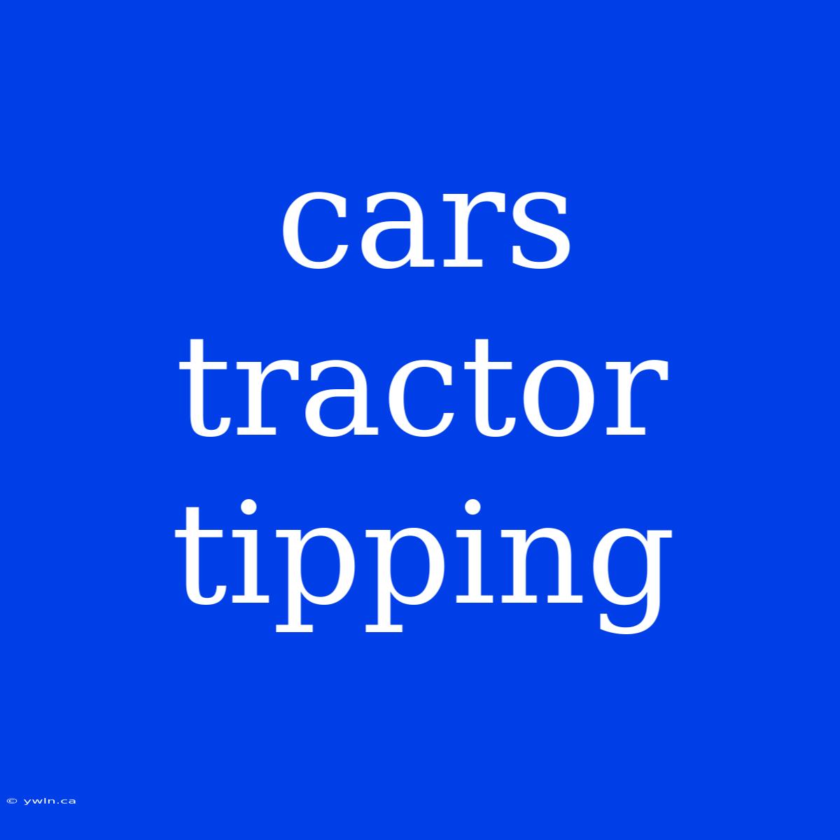 Cars Tractor Tipping