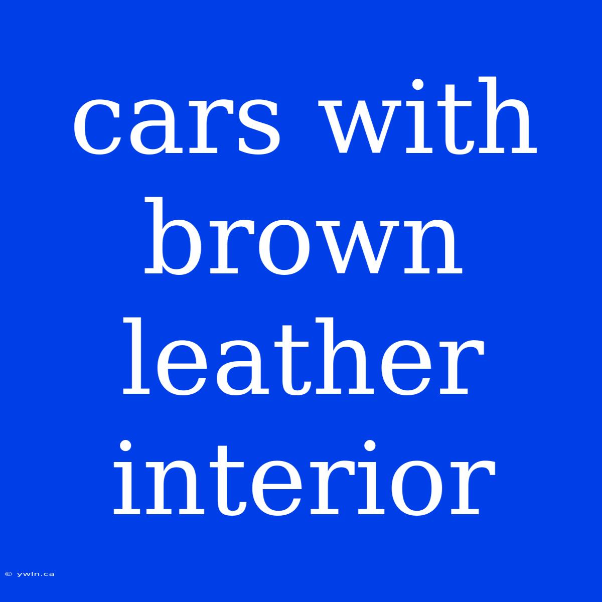 Cars With Brown Leather Interior