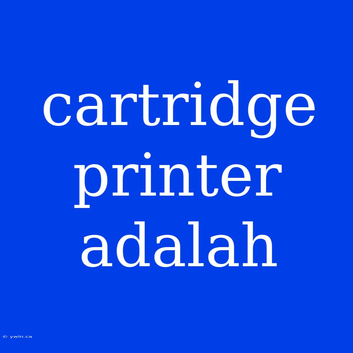 Cartridge Printer Adalah