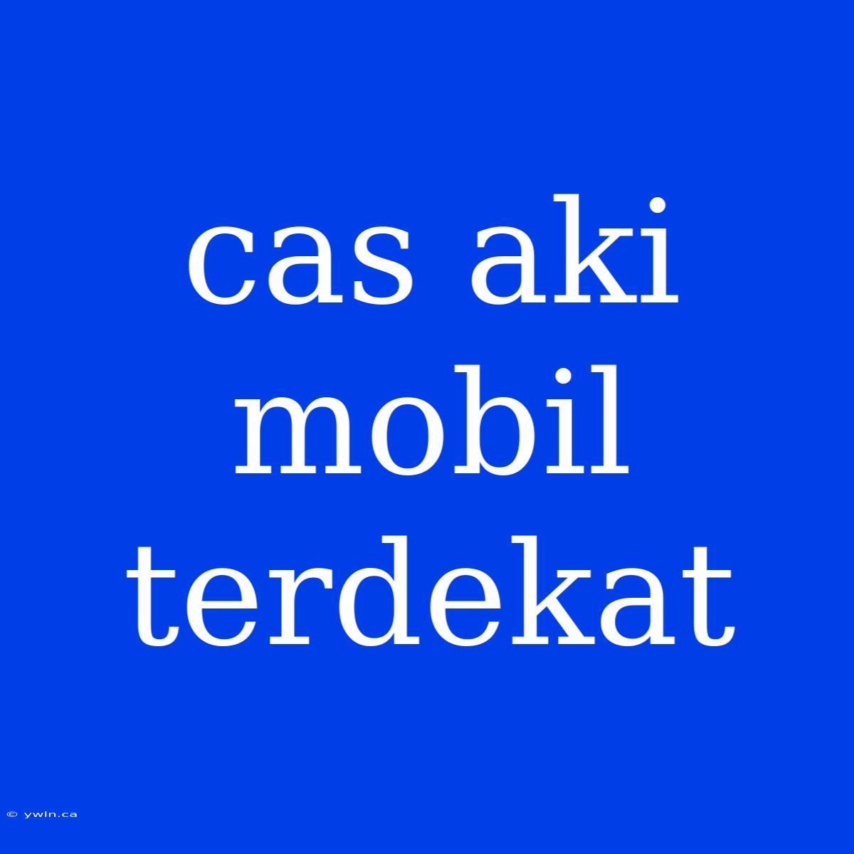 Cas Aki Mobil Terdekat