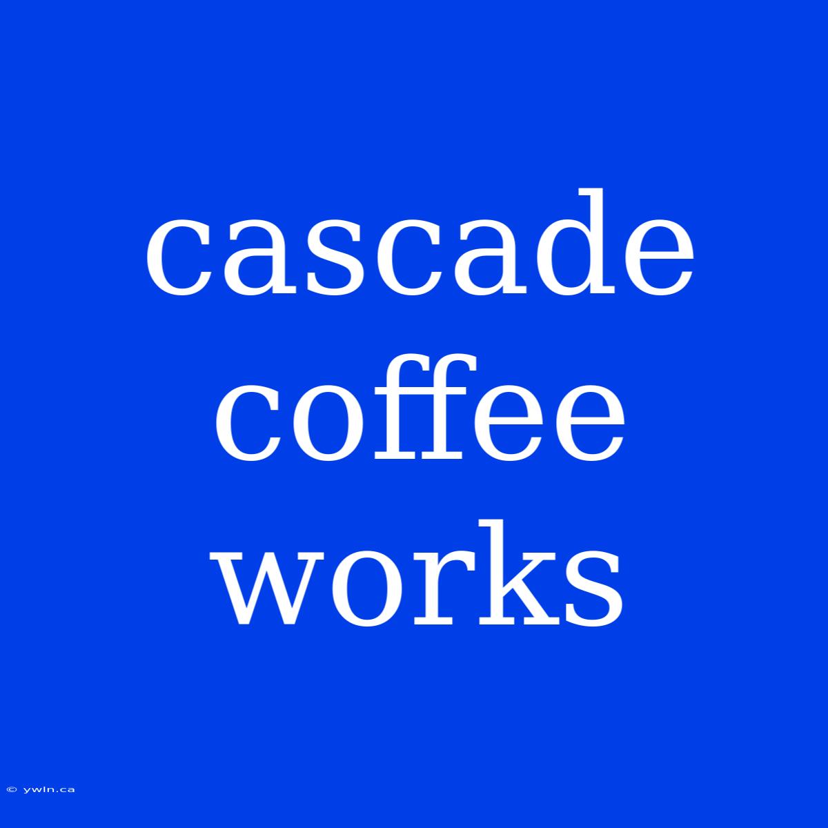 Cascade Coffee Works