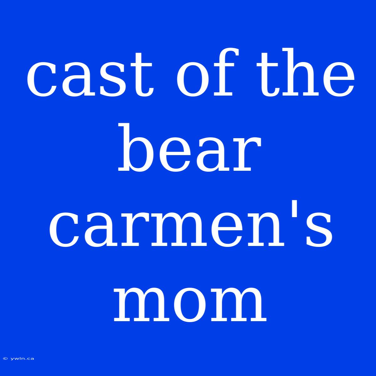 Cast Of The Bear Carmen's Mom