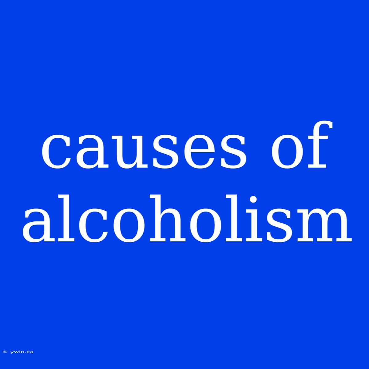 Causes Of Alcoholism