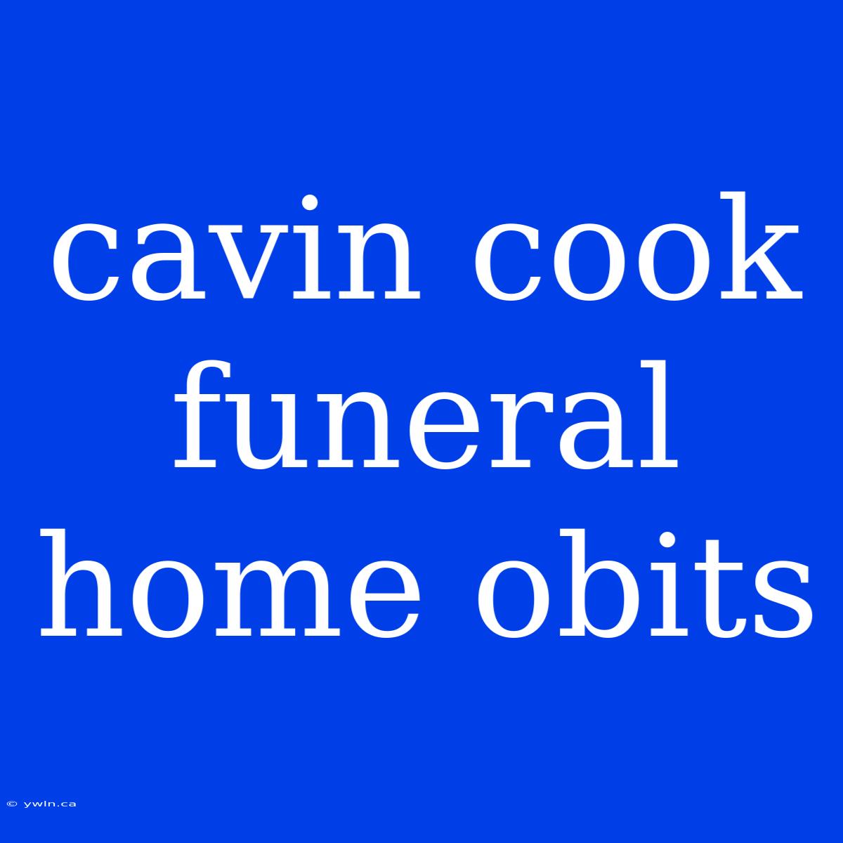 Cavin Cook Funeral Home Obits