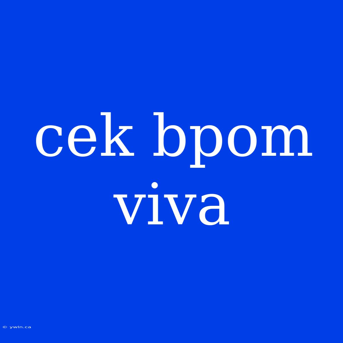 Cek Bpom Viva