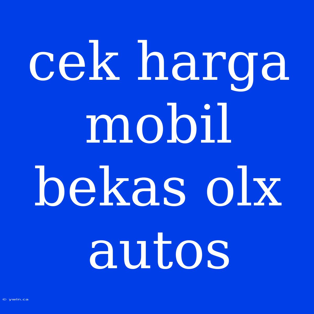 Cek Harga Mobil Bekas Olx Autos