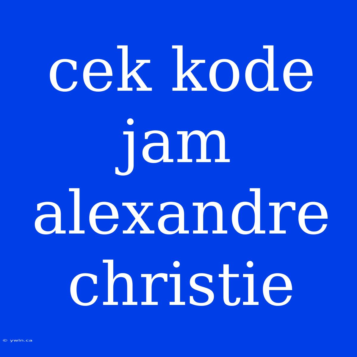 Cek Kode Jam Alexandre Christie