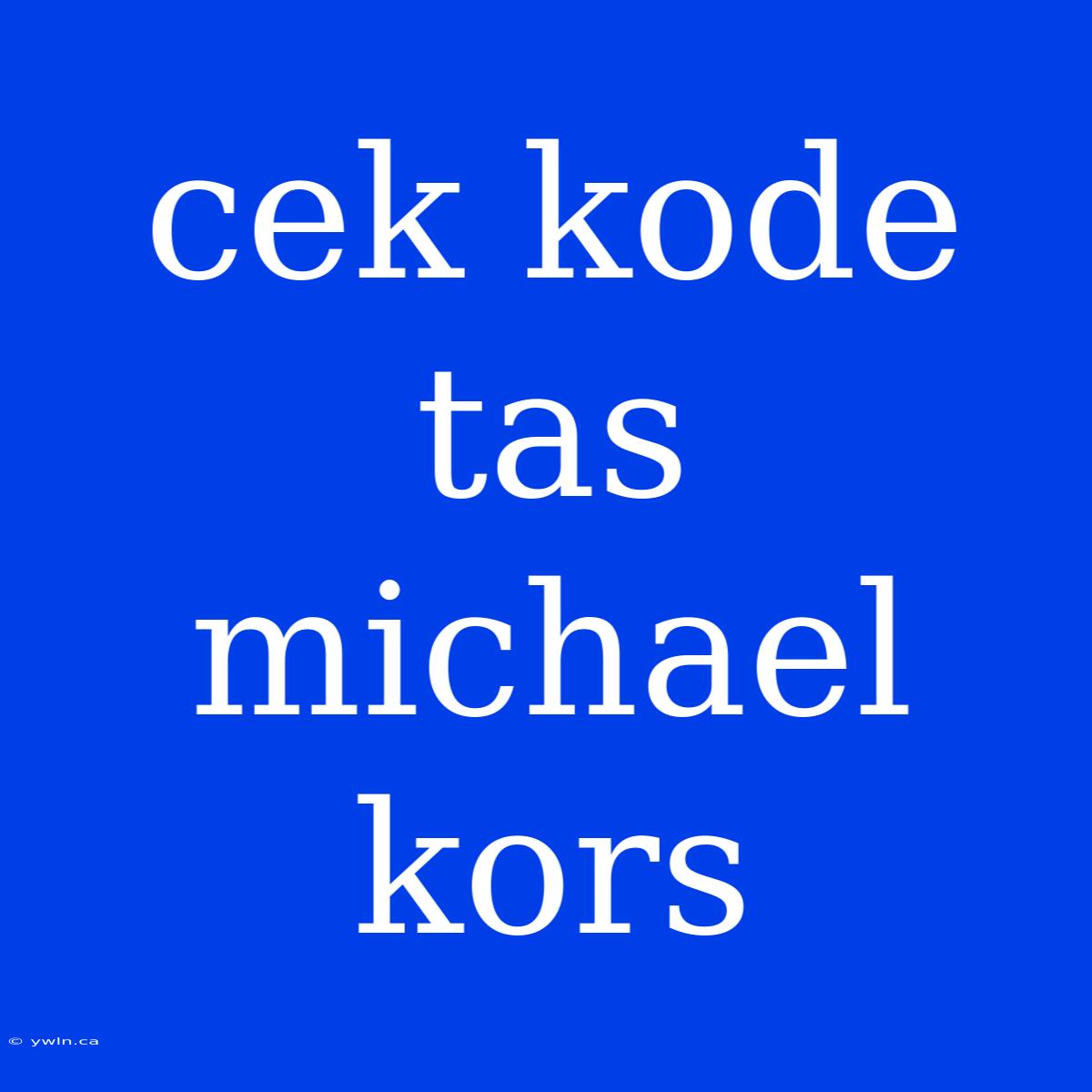 Cek Kode Tas Michael Kors