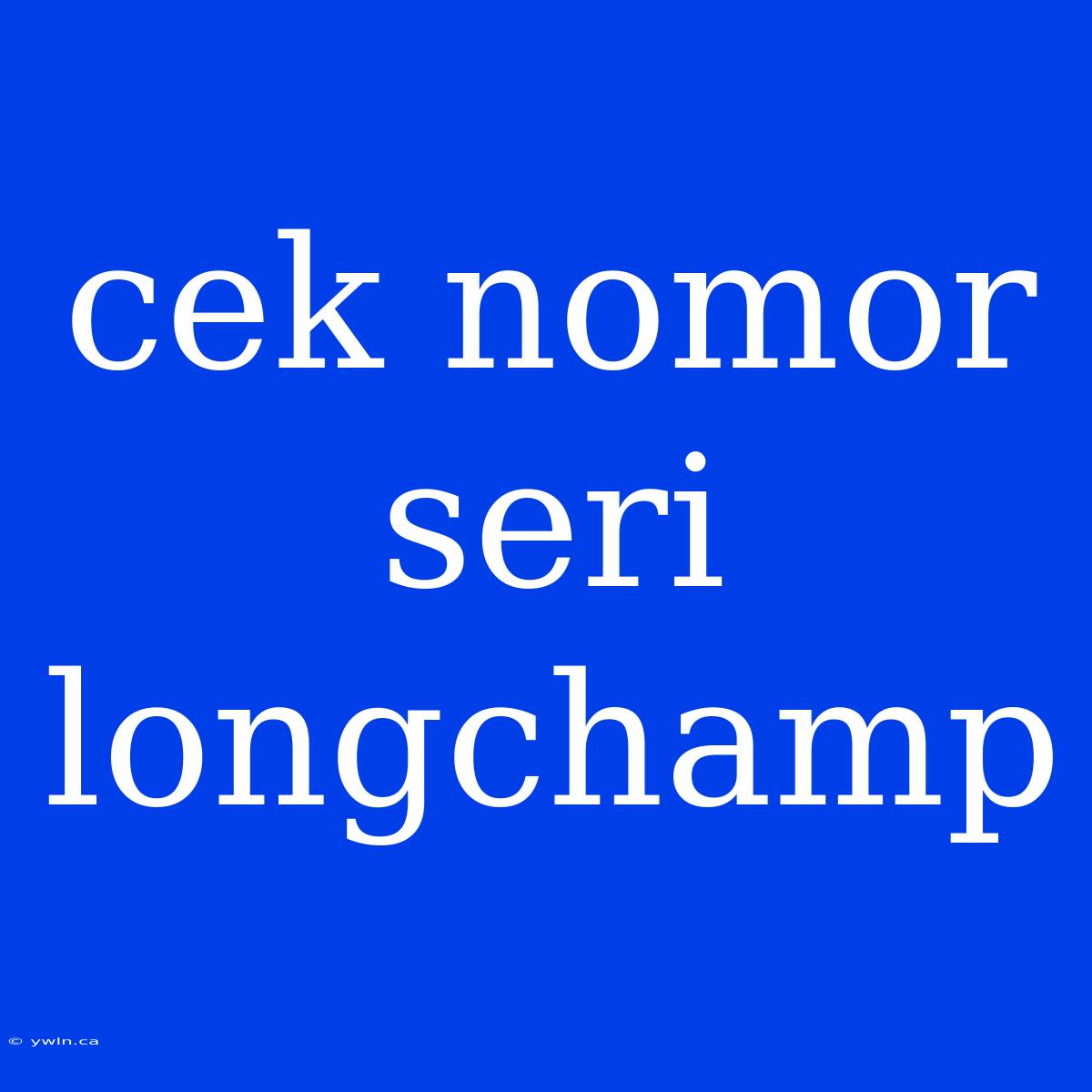 Cek Nomor Seri Longchamp