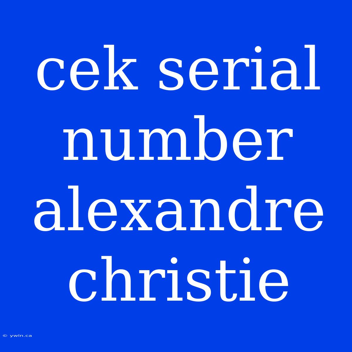 Cek Serial Number Alexandre Christie