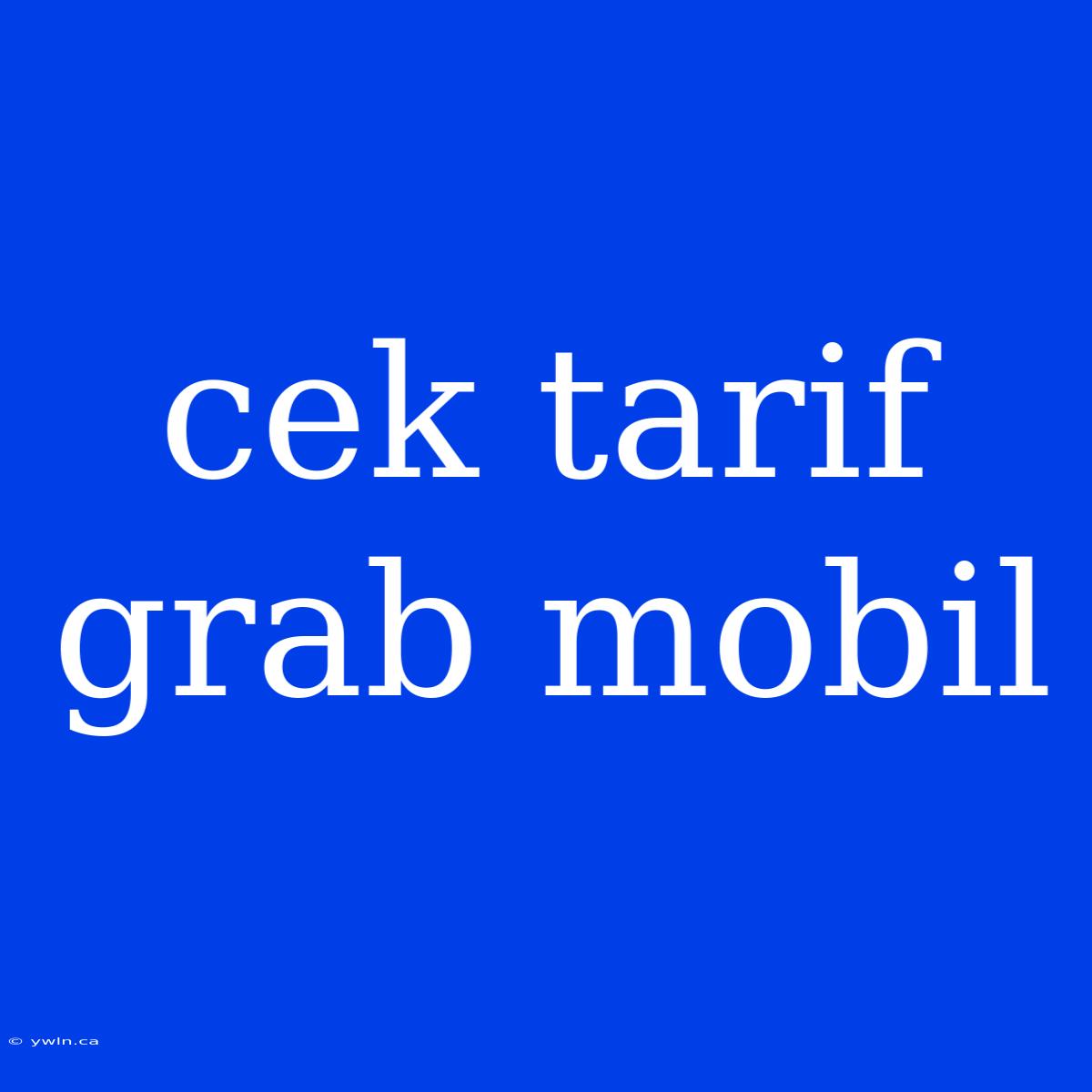 Cek Tarif Grab Mobil