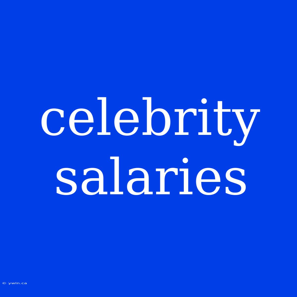 Celebrity Salaries