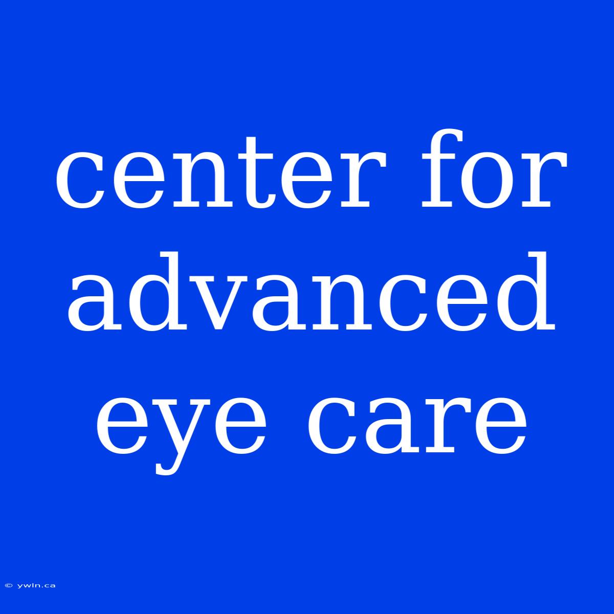 Center For Advanced Eye Care