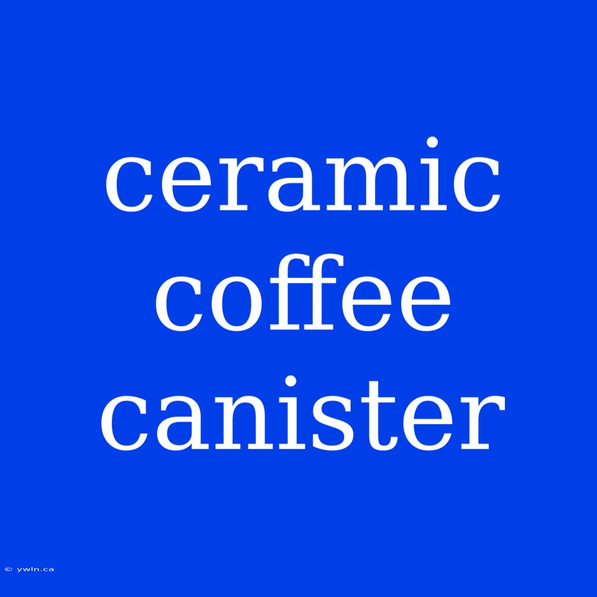 Ceramic Coffee Canister