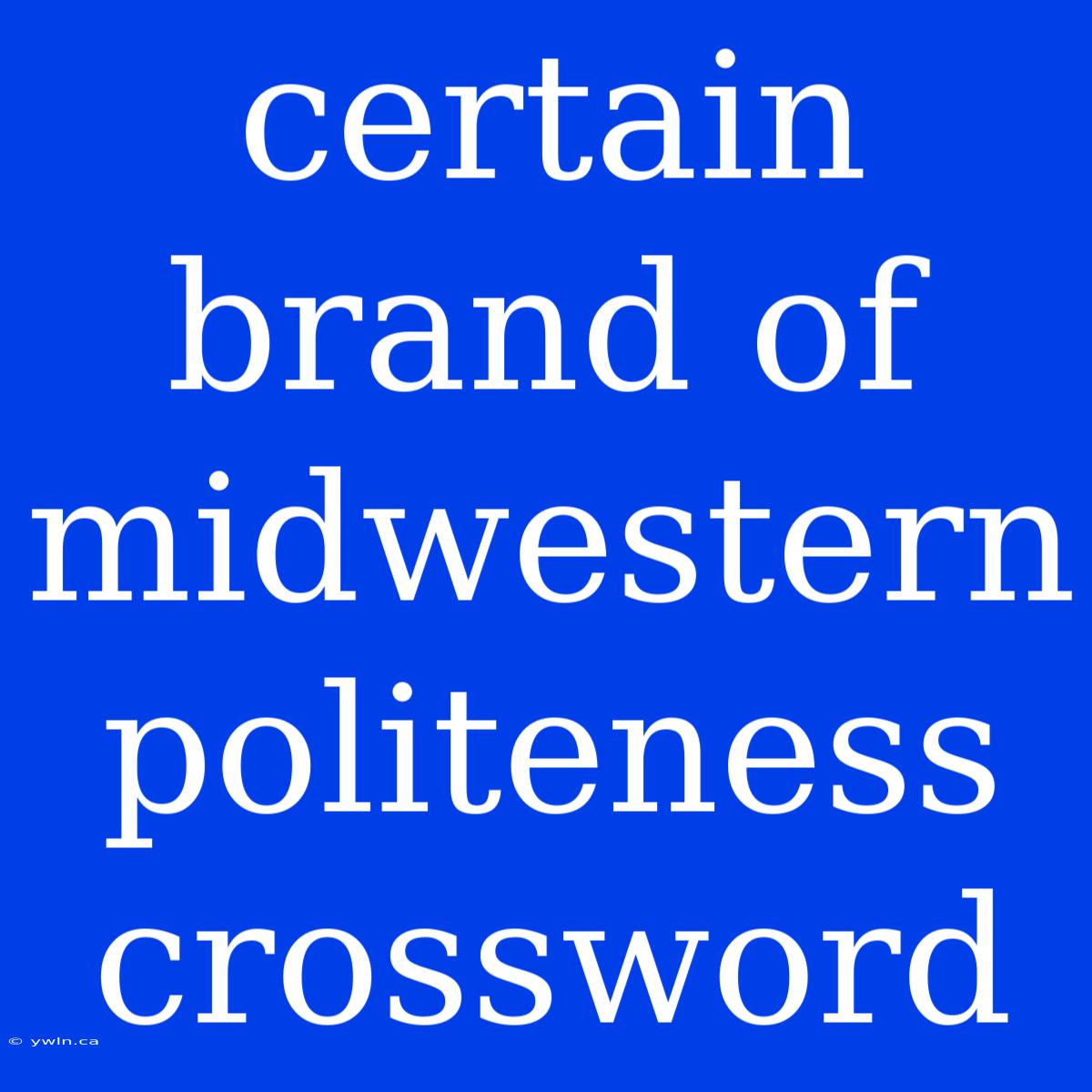 Certain Brand Of Midwestern Politeness Crossword