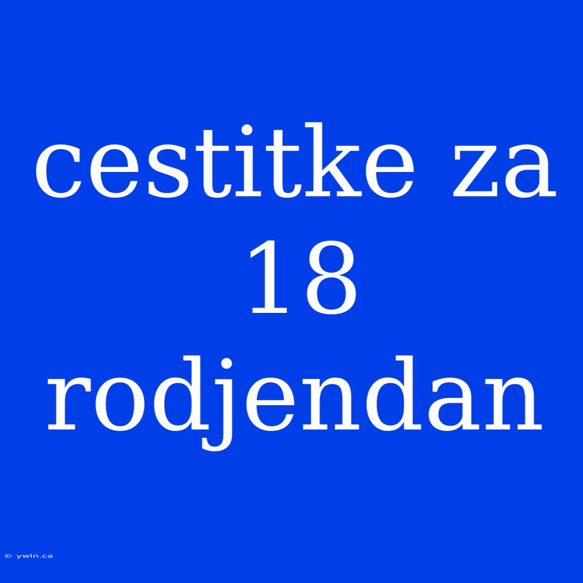 Cestitke Za 18 Rodjendan