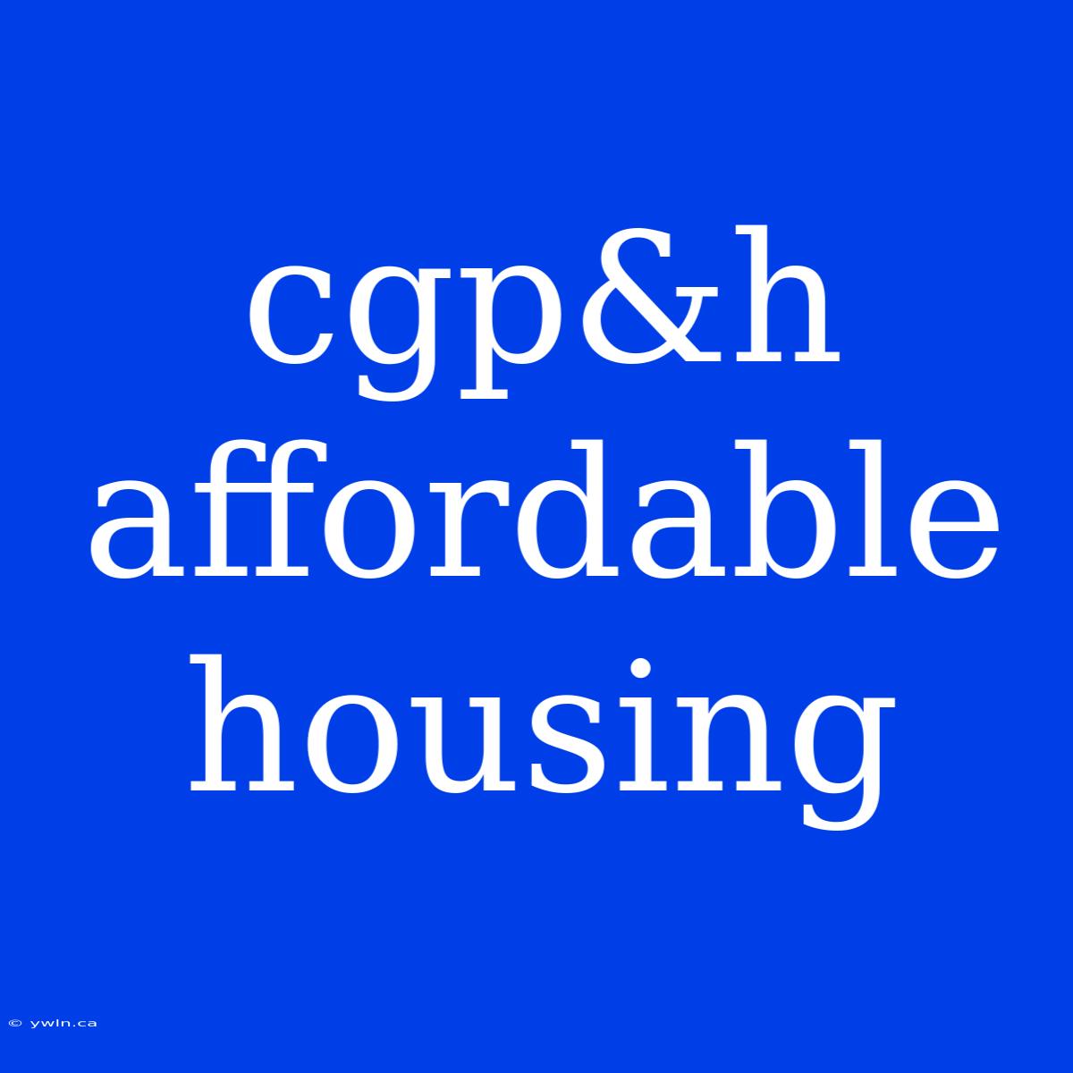 Cgp&h Affordable Housing