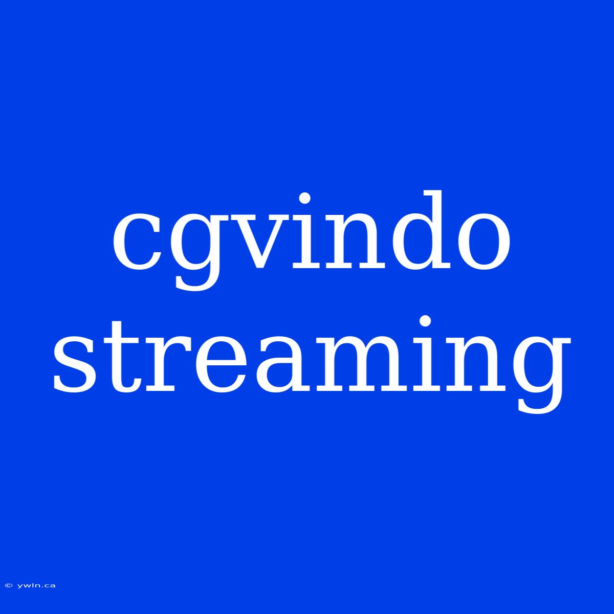 Cgvindo Streaming