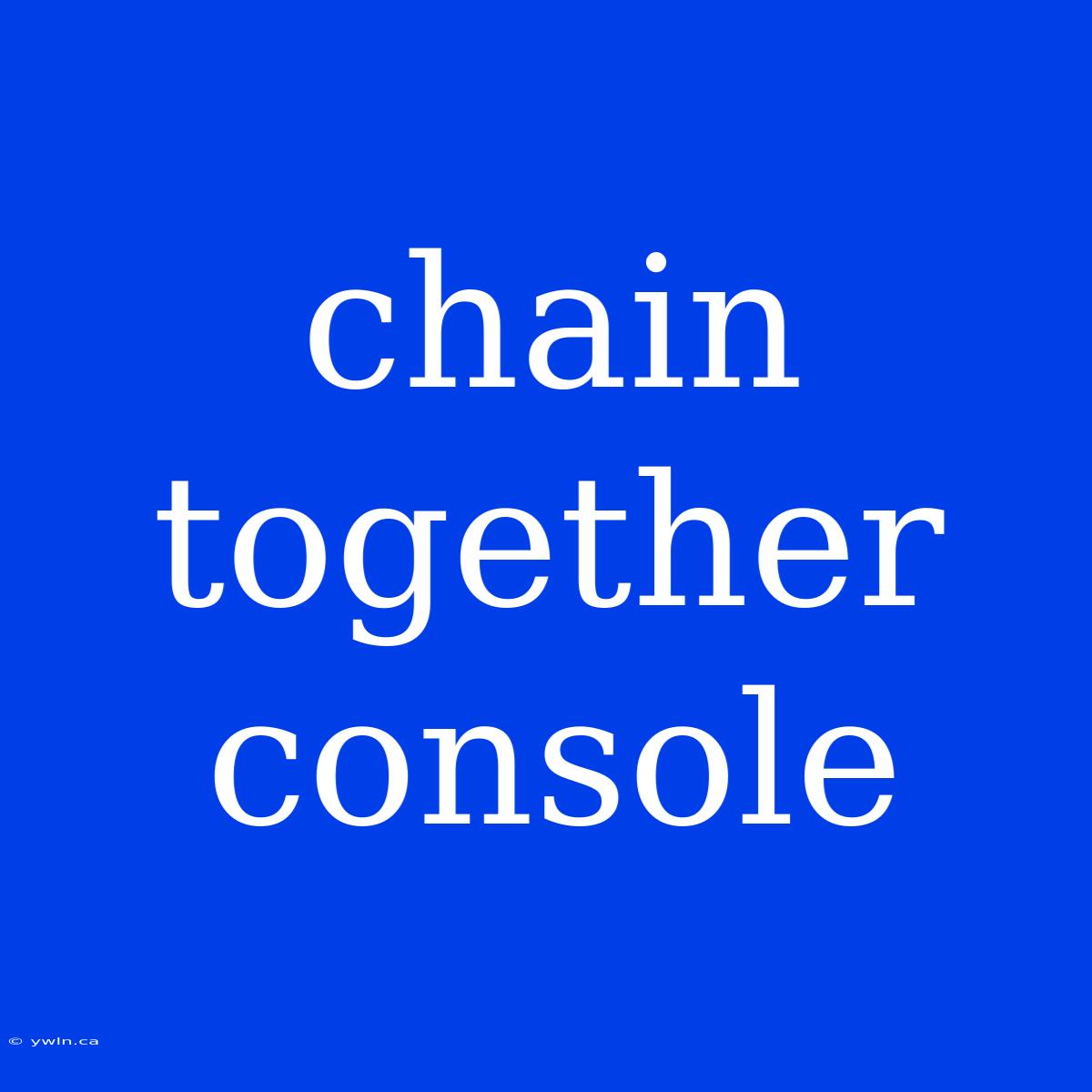 Chain Together Console