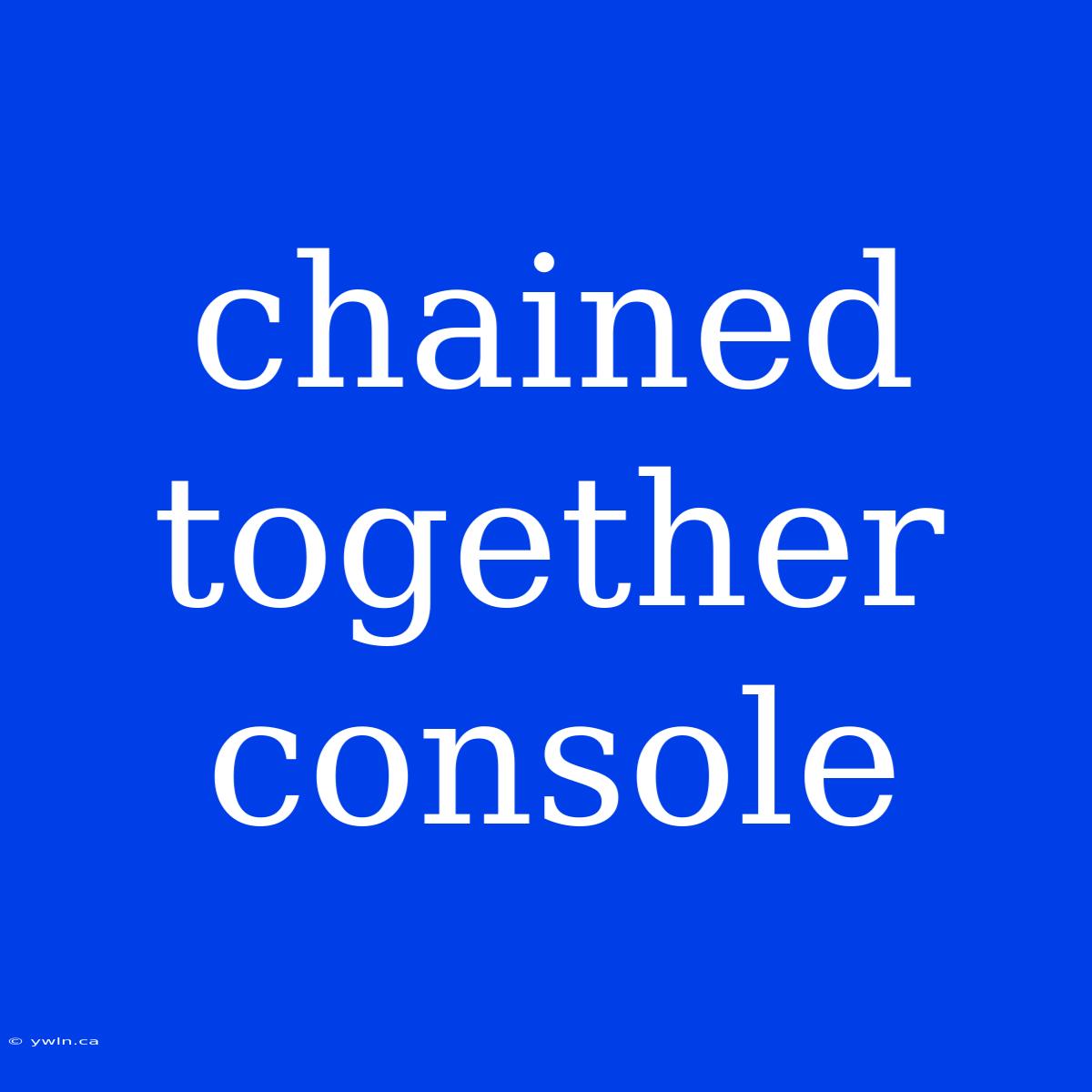 Chained Together Console