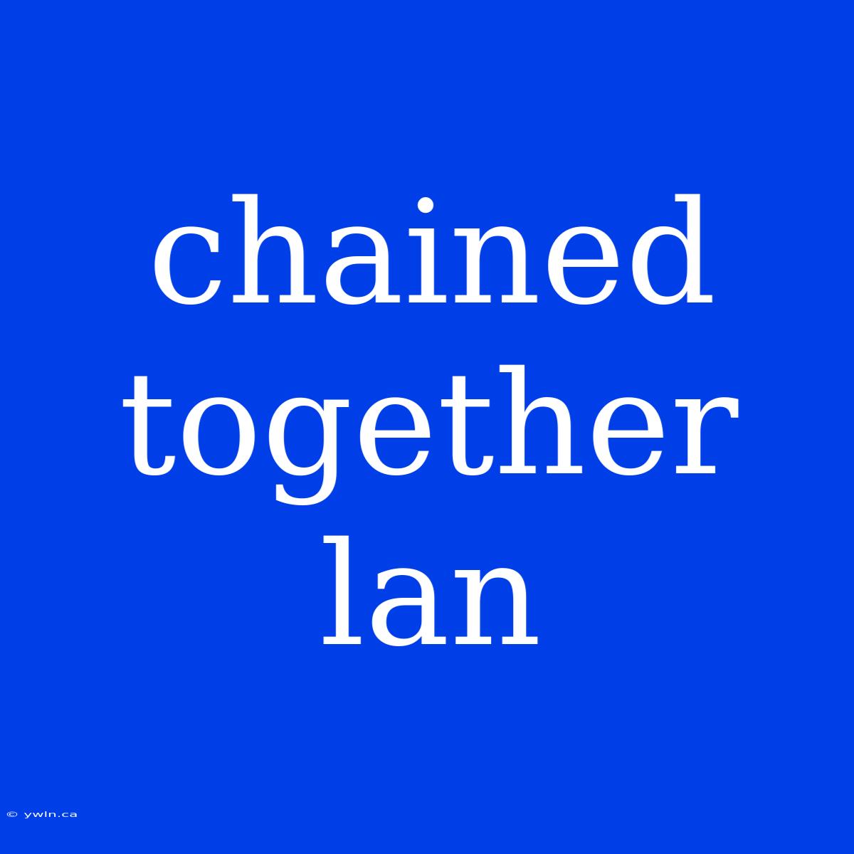 Chained Together Lan