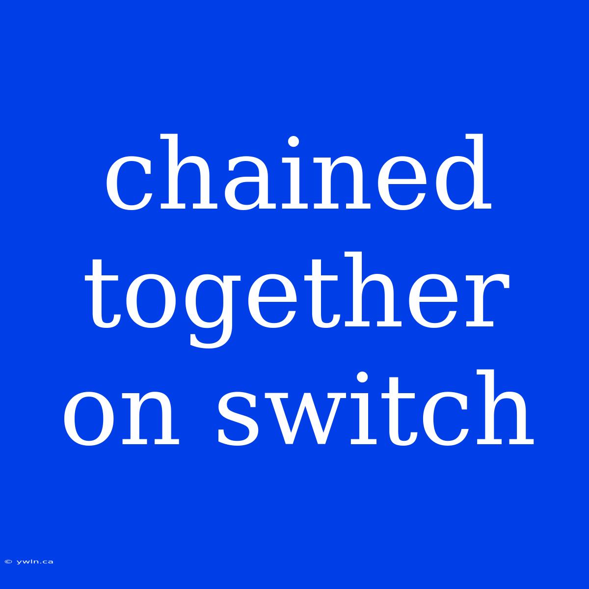 Chained Together On Switch