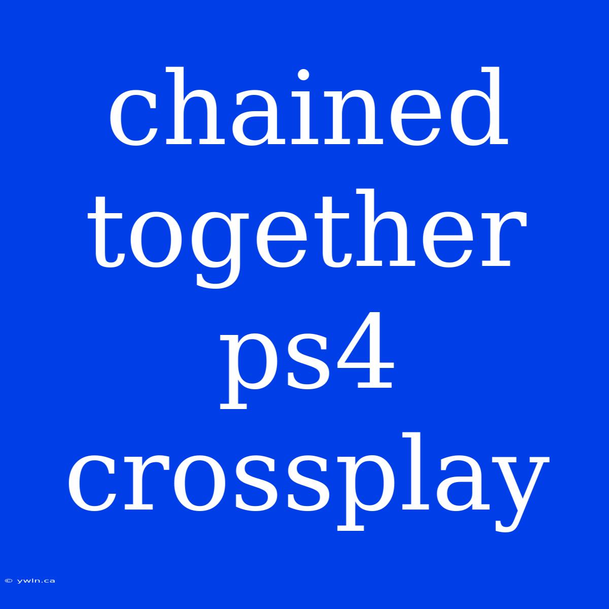 Chained Together Ps4 Crossplay